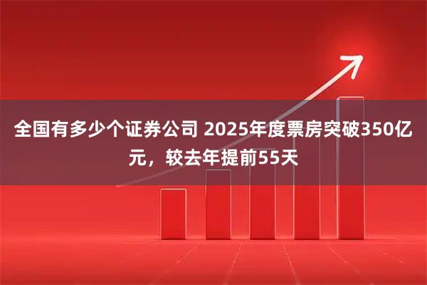 全国有多少个证券公司 2025年度票房突破350亿元，较去年提前55天